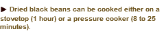 u Dried black beans can be cooked either on a stovetop (1 hour) or a pressure cooker (8 to 25 minutes). 