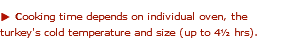 u Cooking time depends on individual oven, the turkey's cold temperature and size (up to 4½ hrs). 