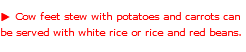 u Cow feet stew with potatoes and carrots can be served with white rice or rice and red beans. 